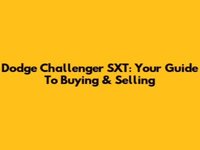 Dodge Challenger SXT: Your Guide To Buying & Selling