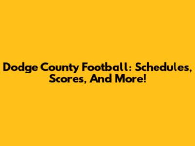 Dodge County Football: Schedules, Scores, And More!
