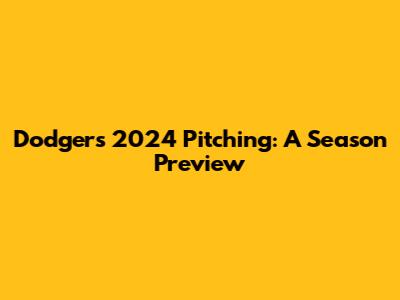 Dodgers' 2024 Pitching: A Season Preview