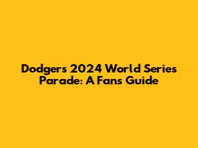 Dodgers' 2024 World Series Parade: A Fan's Guide