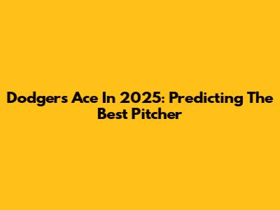 Dodgers' Ace In 2025: Predicting The Best Pitcher