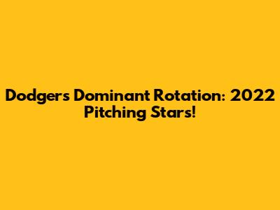 Dodgers' Dominant Rotation: 2022 Pitching Stars!