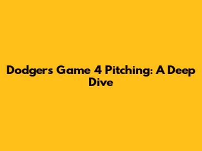 Dodgers' Game 4 Pitching: A Deep Dive
