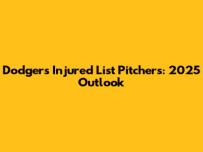 Dodgers' Injured List Pitchers: 2025 Outlook