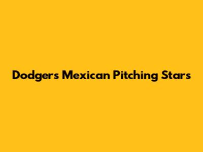 Dodgers' Mexican Pitching Stars