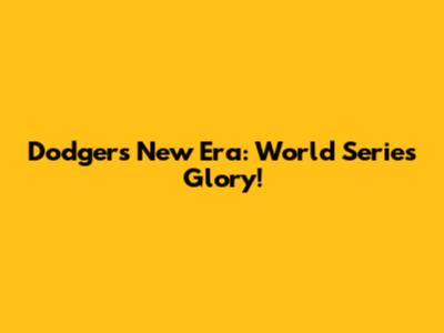 Dodgers' New Era: World Series Glory!