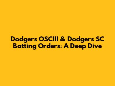 Dodgers' OSCIII & Dodgers SC Batting Orders: A Deep Dive