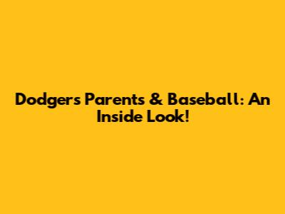 Dodgers' Parents & Baseball: An Inside Look!