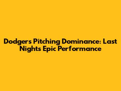 Dodgers' Pitching Dominance: Last Night's Epic Performance