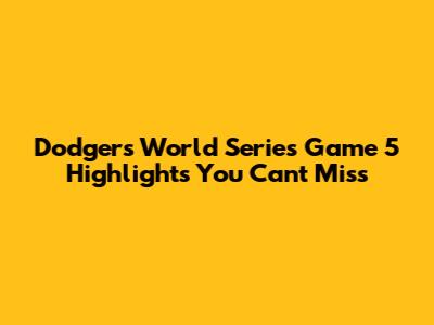 Dodgers' World Series Game 5 Highlights You Can't Miss
