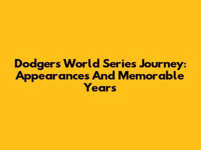 Dodgers' World Series Journey: Appearances And Memorable Years