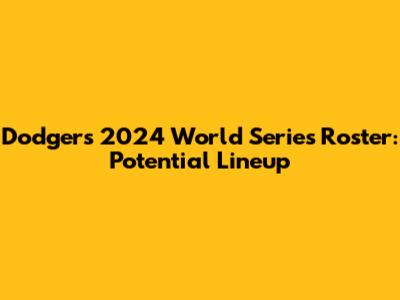 Dodgers 2024 World Series Roster: Potential Lineup