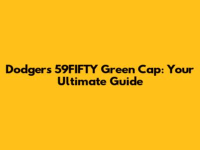 Dodgers 59FIFTY Green Cap: Your Ultimate Guide