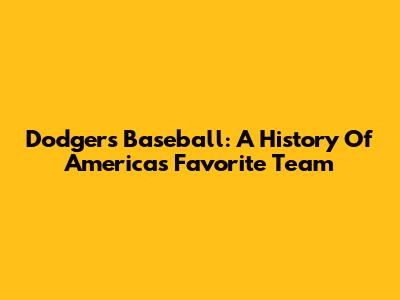 Dodgers Baseball: A History Of America's Favorite Team