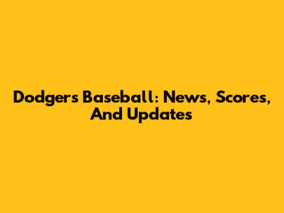 Dodgers Baseball: News, Scores, And Updates
