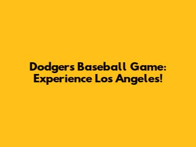Dodgers Baseball Game: Experience Los Angeles!