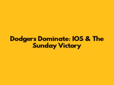 Dodgers Dominate: IOS & The Sunday Victory