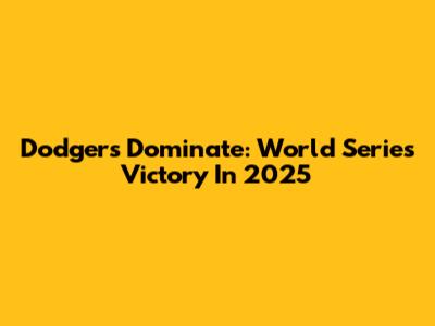 Dodgers Dominate: World Series Victory In 2025