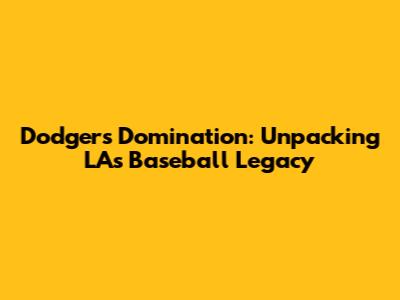 Dodgers Domination: Unpacking LA's Baseball Legacy