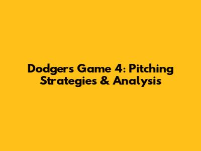 Dodgers Game 4: Pitching Strategies & Analysis
