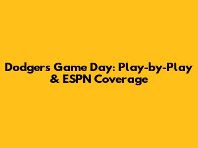 Dodgers Game Day: Play-by-Play & ESPN Coverage