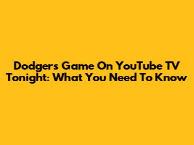 Dodgers Game On YouTube TV Tonight: What You Need To Know