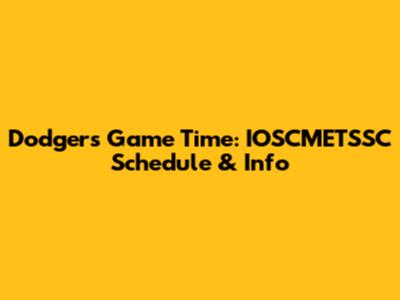 Dodgers Game Time: IOSCMETSSC Schedule & Info
