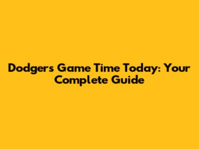 Dodgers Game Time Today: Your Complete Guide