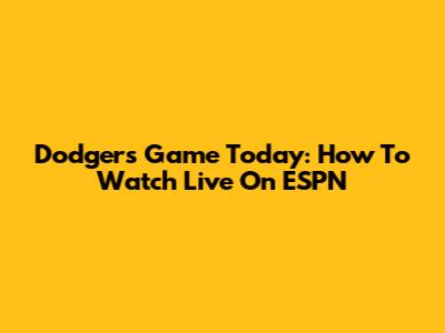 Dodgers Game Today: How To Watch Live On ESPN