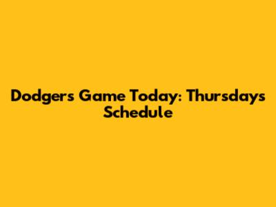Dodgers Game Today: Thursday's Schedule