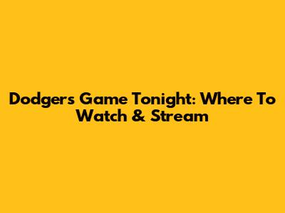 Dodgers Game Tonight: Where To Watch & Stream