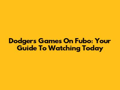 Dodgers Games On Fubo: Your Guide To Watching Today