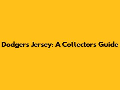 Dodgers Jersey: A Collector's Guide