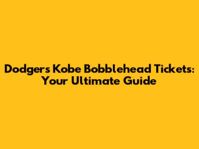 Dodgers Kobe Bobblehead Tickets: Your Ultimate Guide