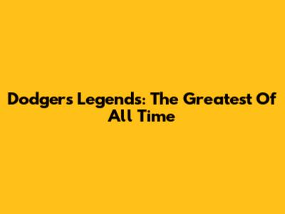 Dodgers Legends: The Greatest Of All Time
