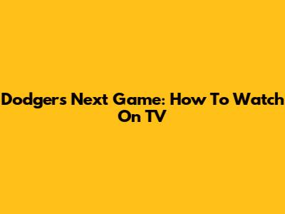 Dodgers Next Game: How To Watch On TV
