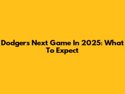 Dodgers Next Game In 2025: What To Expect