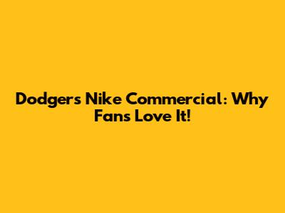Dodgers Nike Commercial: Why Fans Love It!