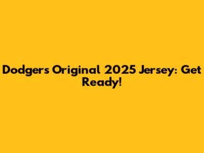 Dodgers Original 2025 Jersey: Get Ready!
