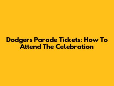 Dodgers Parade Tickets: How To Attend The Celebration