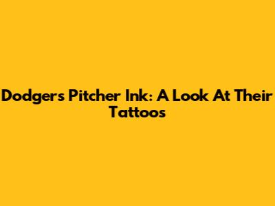 Dodgers Pitcher Ink: A Look At Their Tattoos