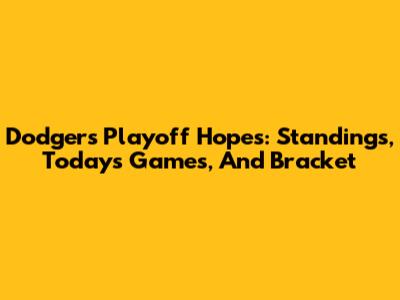Dodgers Playoff Hopes: Standings, Today's Games, And Bracket