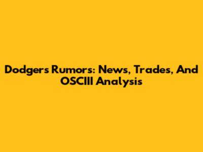 Dodgers Rumors: News, Trades, And OSCIII Analysis