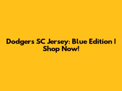 Dodgers SC Jersey: Blue Edition | Shop Now!