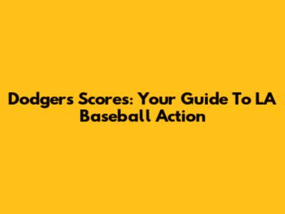 Dodgers Scores: Your Guide To LA Baseball Action
