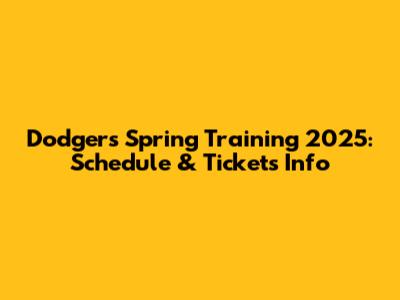 Dodgers Spring Training 2025: Schedule & Tickets Info