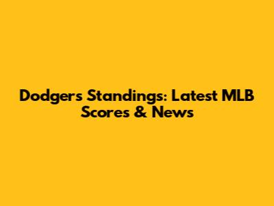Dodgers Standings: Latest MLB Scores & News