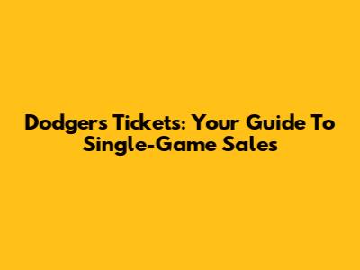 Dodgers Tickets: Your Guide To Single-Game Sales