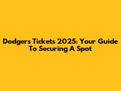 Dodgers Tickets 2025: Your Guide To Securing A Spot