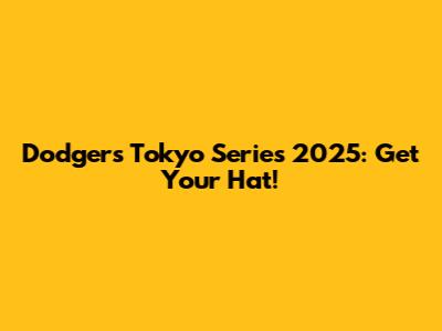 Dodgers Tokyo Series 2025: Get Your Hat!